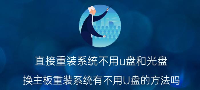 直接重装系统不用u盘和光盘 换主板重装系统有不用U盘的方法吗？